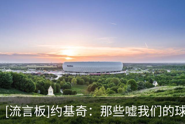[流言板]约基奇：那些嘘我们的球迷不再受欢迎，我们绝对不放弃比赛